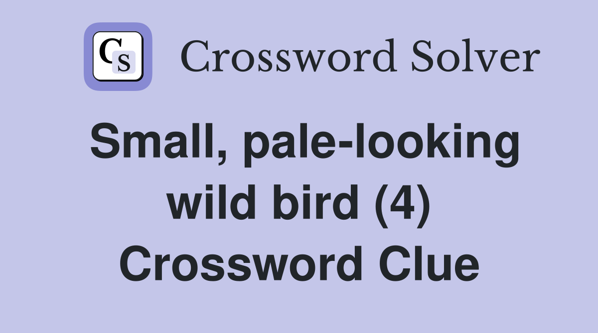 Small, palelooking wild bird (4) Crossword Clue Answers Crossword